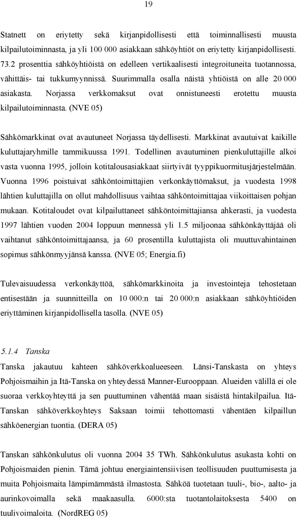 Norjassa verkkomaksut ovat onnistuneesti erotettu muusta kilpailutoiminnasta. (NVE 05) Sähkömarkkinat ovat avautuneet Norjassa täydellisesti.