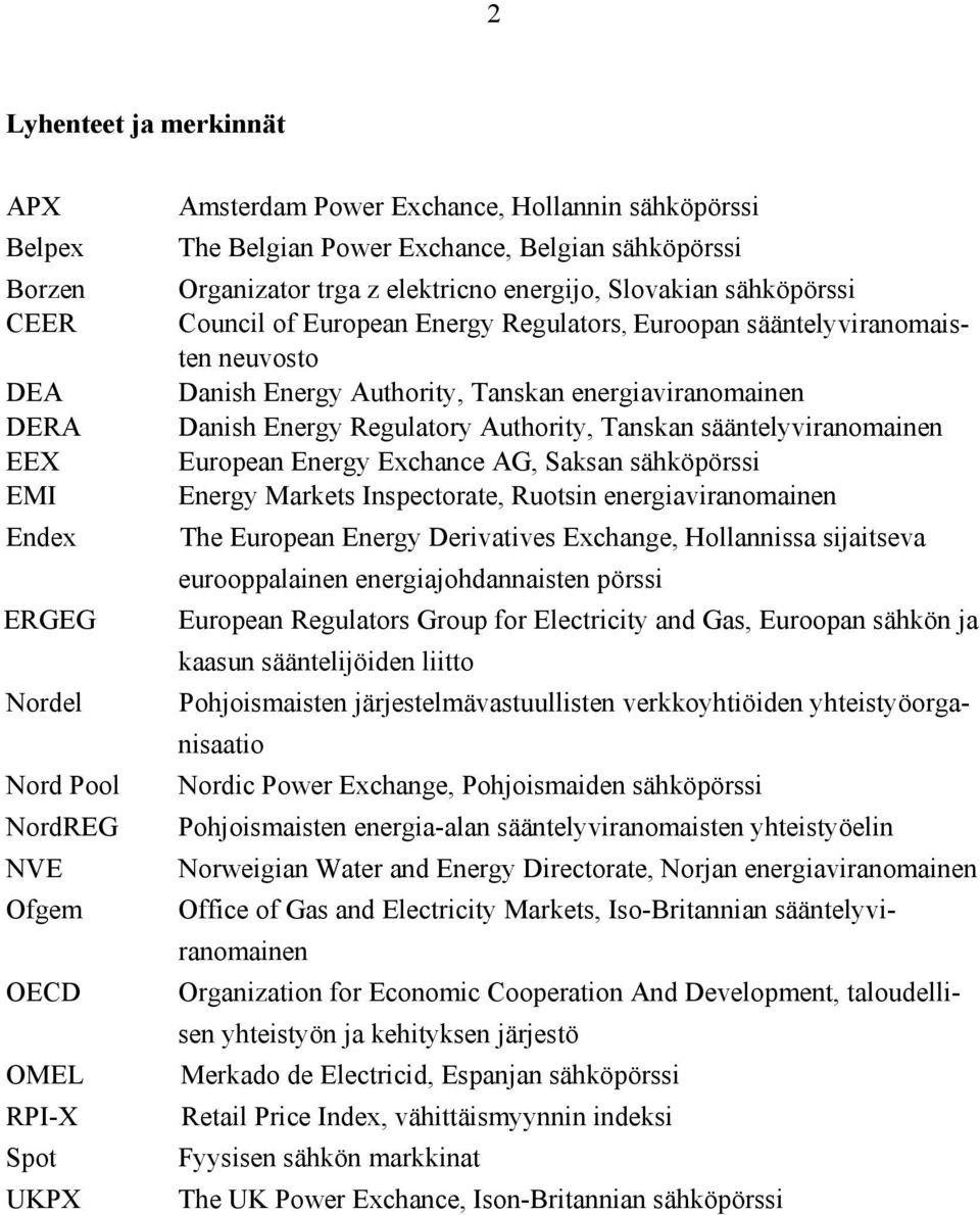 Authority, Tanskan energiaviranomainen Danish Energy Regulatory Authority, Tanskan sääntelyviranomainen European Energy Exchance AG, Saksan sähköpörssi Energy Markets Inspectorate, Ruotsin