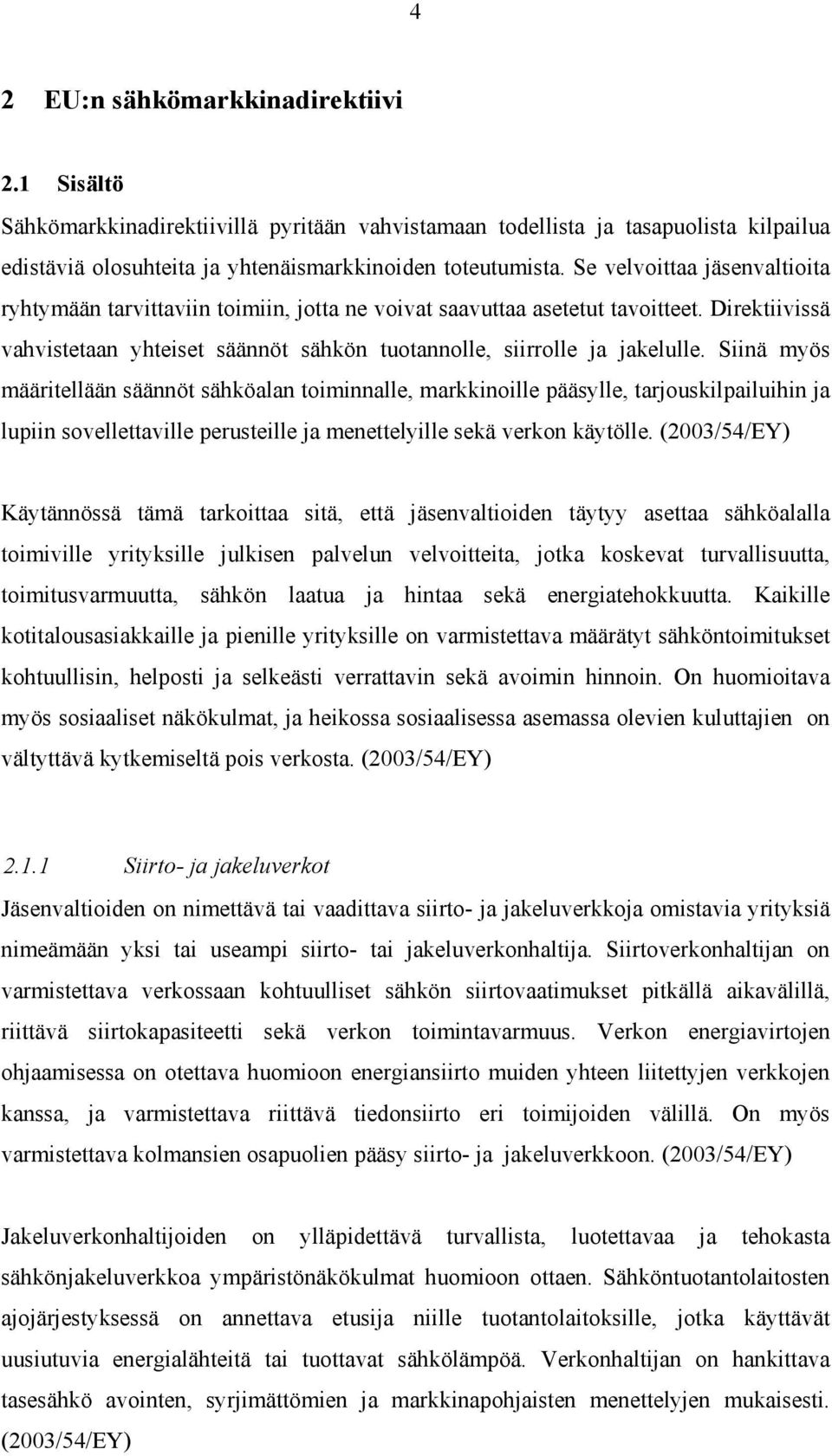 Siinä myös määritellään säännöt sähköalan toiminnalle, markkinoille pääsylle, tarjouskilpailuihin ja lupiin sovellettaville perusteille ja menettelyille sekä verkon käytölle.