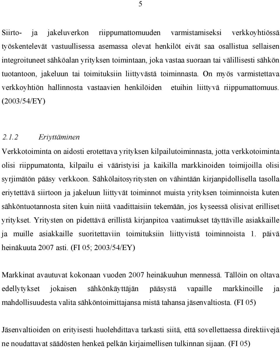 On myös varmistettava verkkoyhtiön hallinnosta vastaavien henkilöiden etuihin liittyvä riippumattomuus. (2003/54/EY) 2.1.