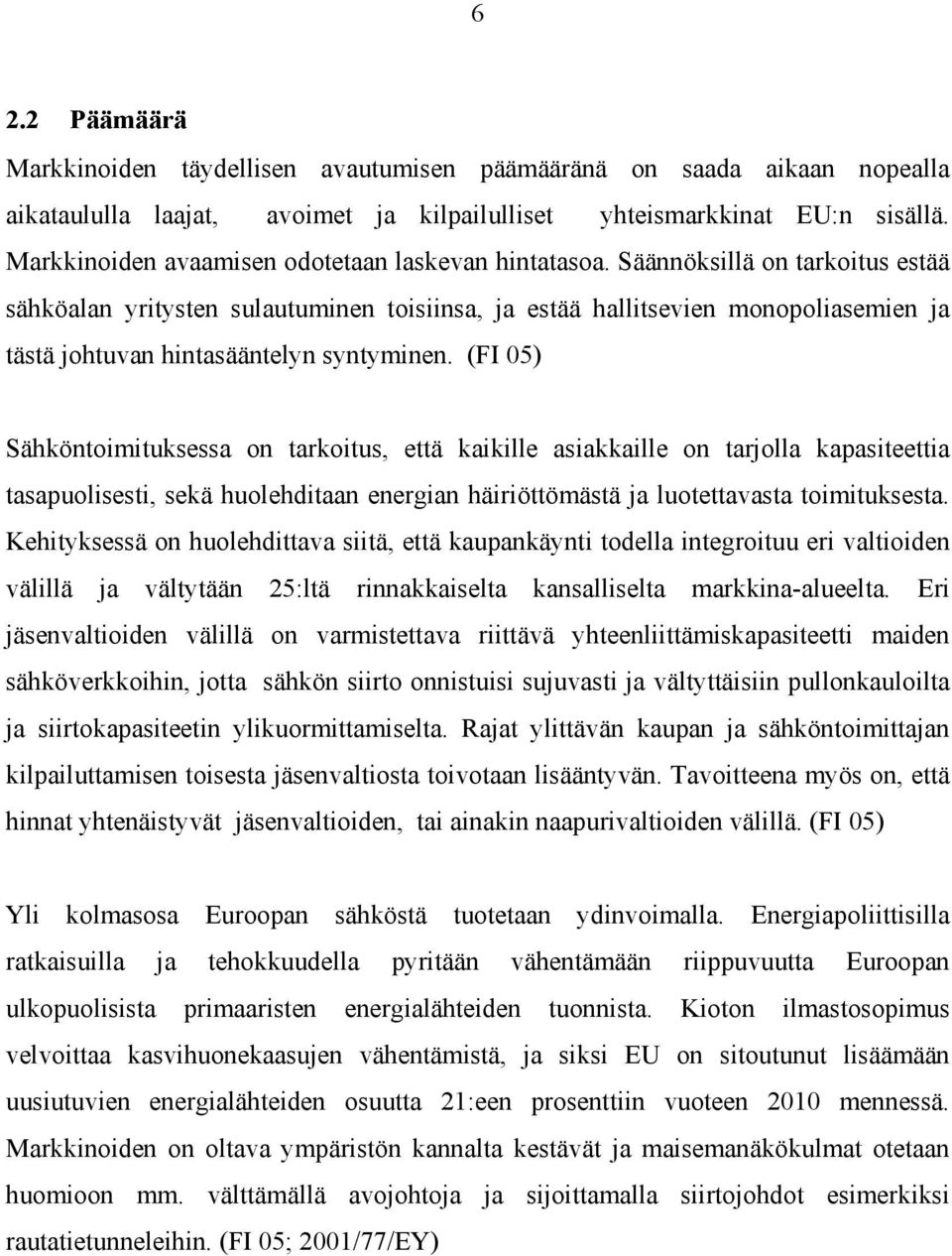 Säännöksillä on tarkoitus estää sähköalan yritysten sulautuminen toisiinsa, ja estää hallitsevien monopoliasemien ja tästä johtuvan hintasääntelyn syntyminen.