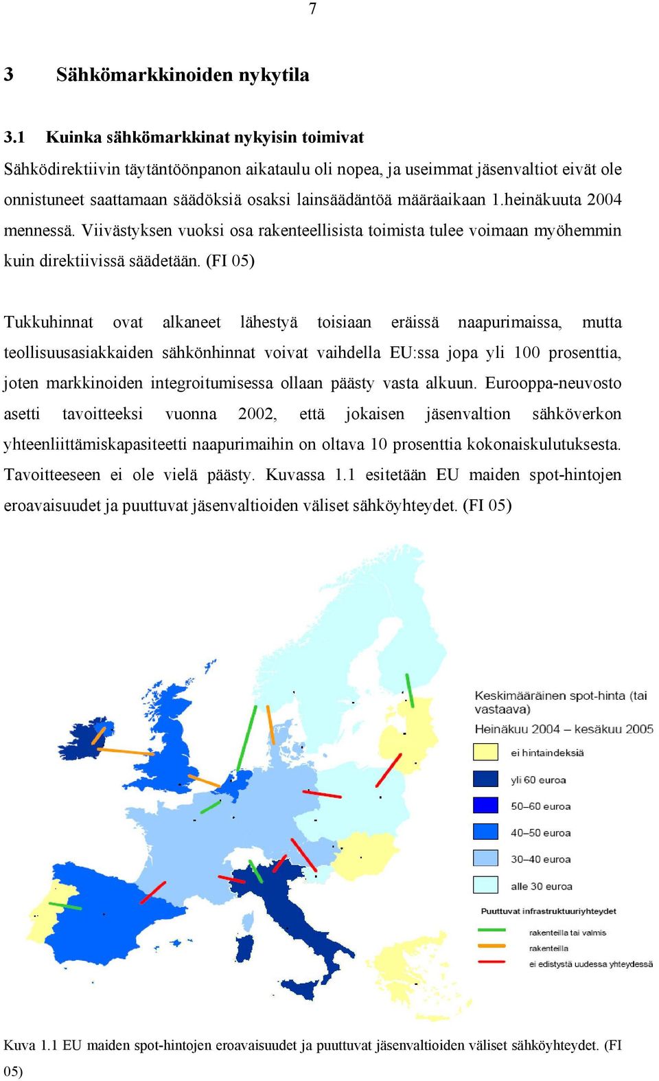 heinäkuuta 2004 mennessä. Viivästyksen vuoksi osa rakenteellisista toimista tulee voimaan myöhemmin kuin direktiivissä säädetään.