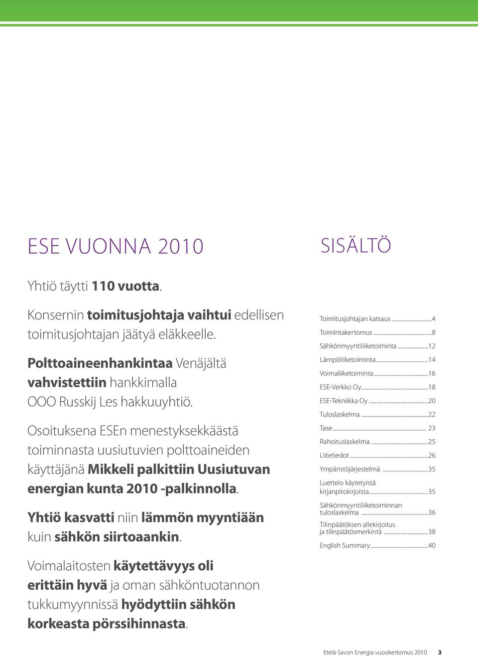 Osoituksena ESEn menestyksekkäästä toiminnasta uusiutuvien polttoaineiden käyttäjänä Mikkeli palkittiin Uusiutuvan energian kunta 2010 -palkinnolla.