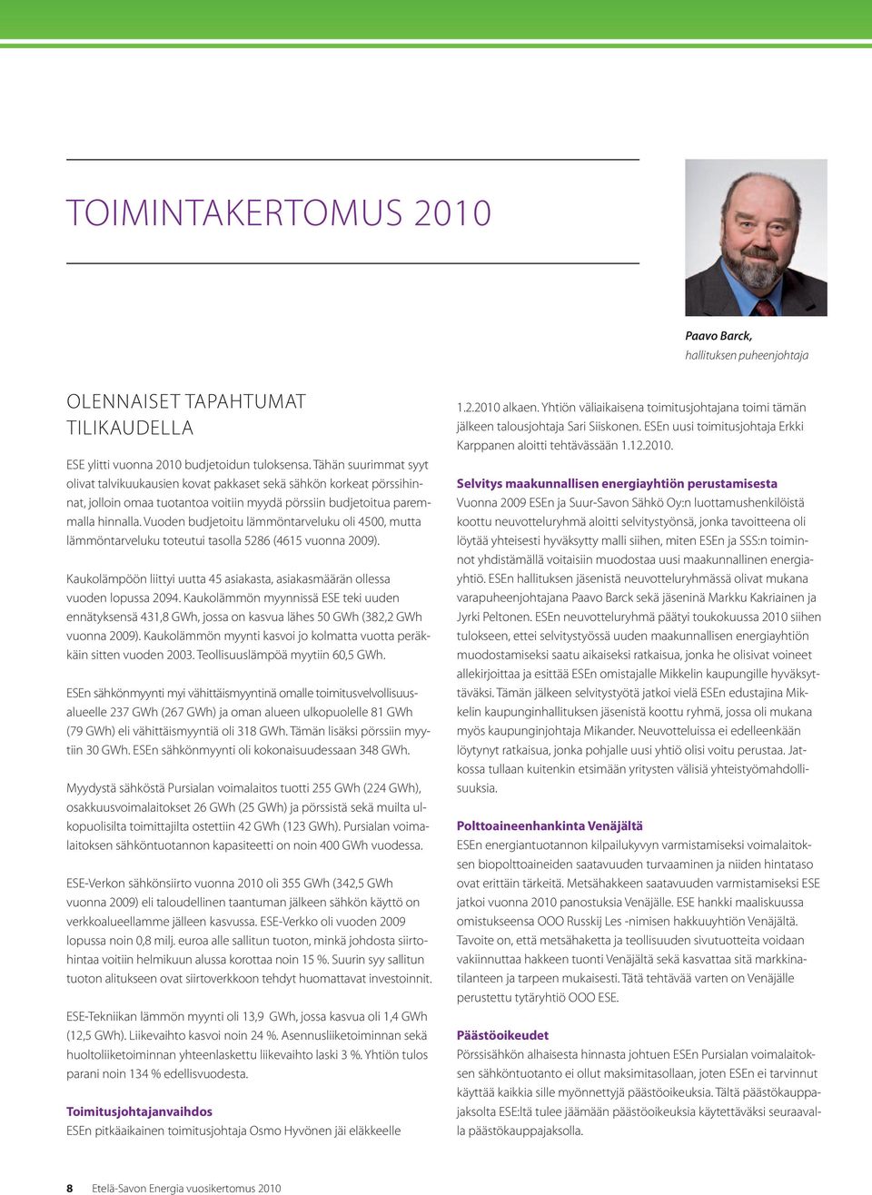 Vuoden budjetoitu lämmöntarveluku oli 4500, mutta lämmöntarveluku toteutui tasolla 5286 (4615 vuonna 2009). Kaukolämpöön liittyi uutta 45 asiakasta, asiakasmäärän ollessa vuoden lopussa 2094.