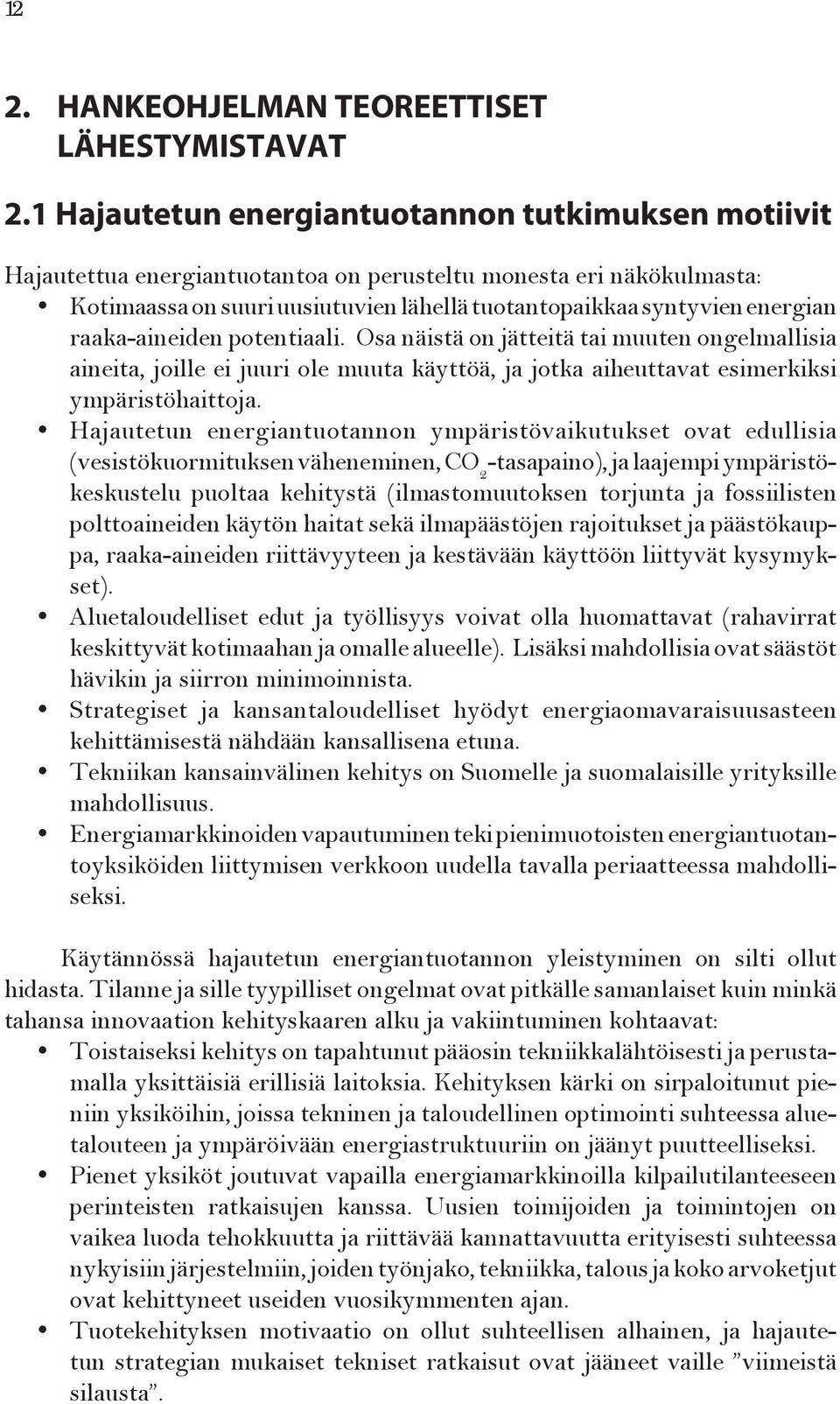 raaka-aineiden potentiaali. Osa näistä on jätteitä tai muuten ongel mallisia aineita, joille ei juuri ole muuta käyttöä, ja jotka aiheuttavat esi merkiksi ympäristöhaittoja.