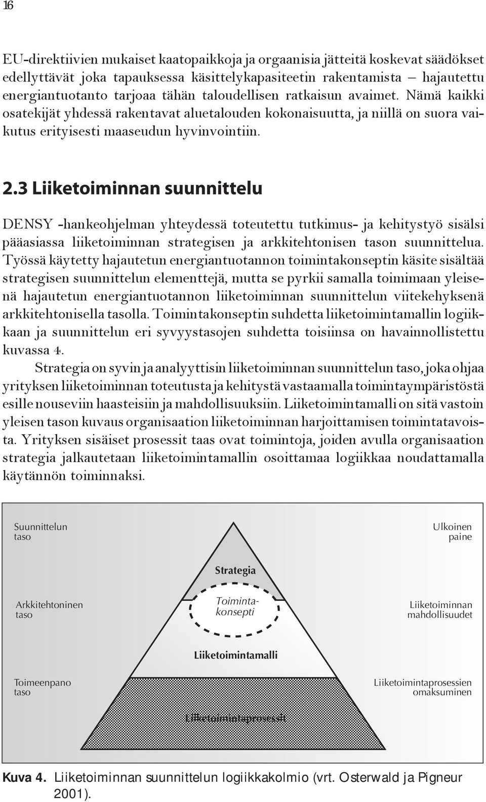 3 Liiketoiminnan suunnittelu DENSY -hankeohjelman yhteydessä toteutettu tutkimus- ja kehitystyö sisälsi pääasiassa liiketoiminnan strategisen ja arkkitehtonisen tason suunnittelua.