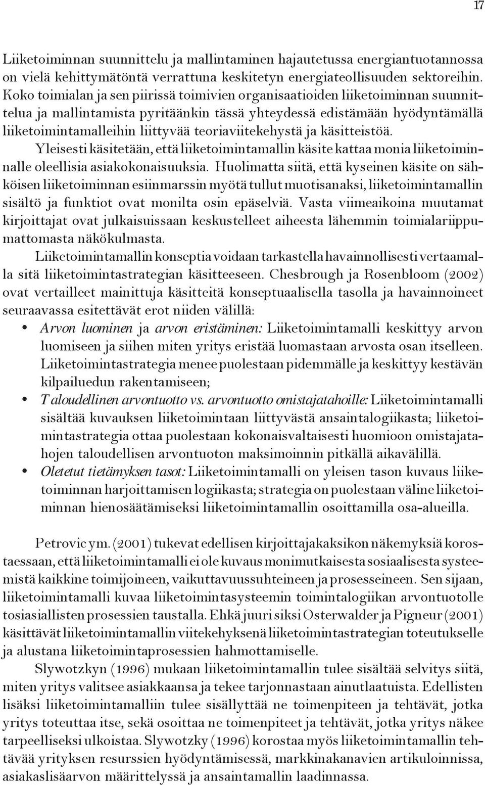 teoriaviitekehystä ja käsitteistöä. Yleisesti käsitetään, että liiketoimintamallin käsite kattaa monia liiketoiminnalle oleellisia asiakokonaisuuksia.