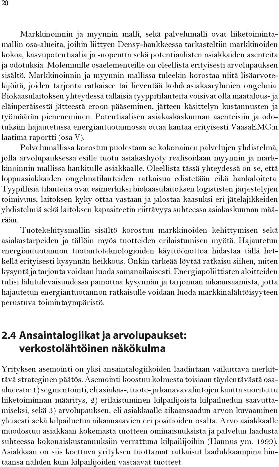 Markkinoinnin ja myynnin mallissa tuleekin korostaa niitä lisäarvotekijöitä, joiden tarjonta ratkaisee tai lieventää kohdeasiakasryhmien ongelmia.