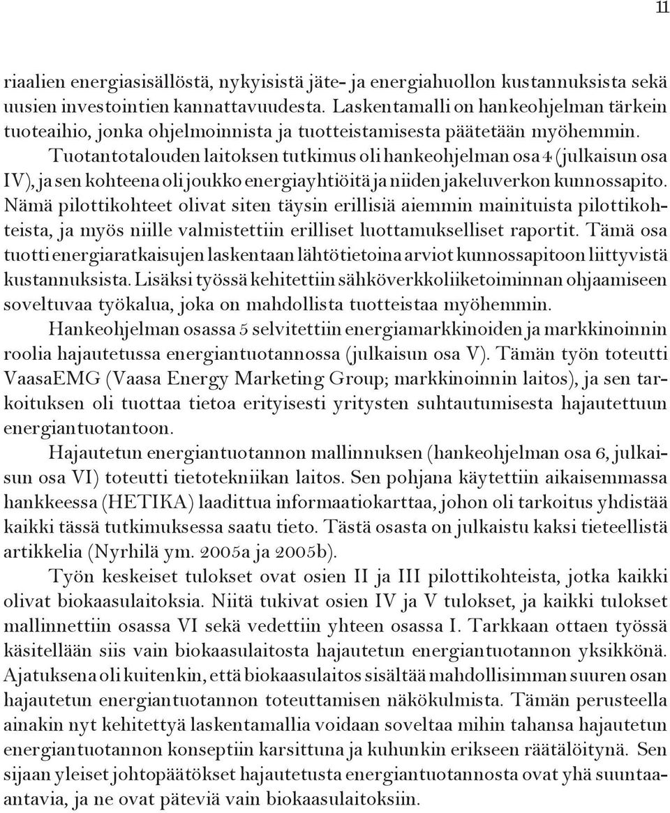 Tuotantotalouden laitoksen tutkimus oli hankeohjelman osa 4 (julkaisun osa IV), ja sen kohteena oli joukko energiayhtiöitä ja niiden jakeluverkon kunnos sapito.