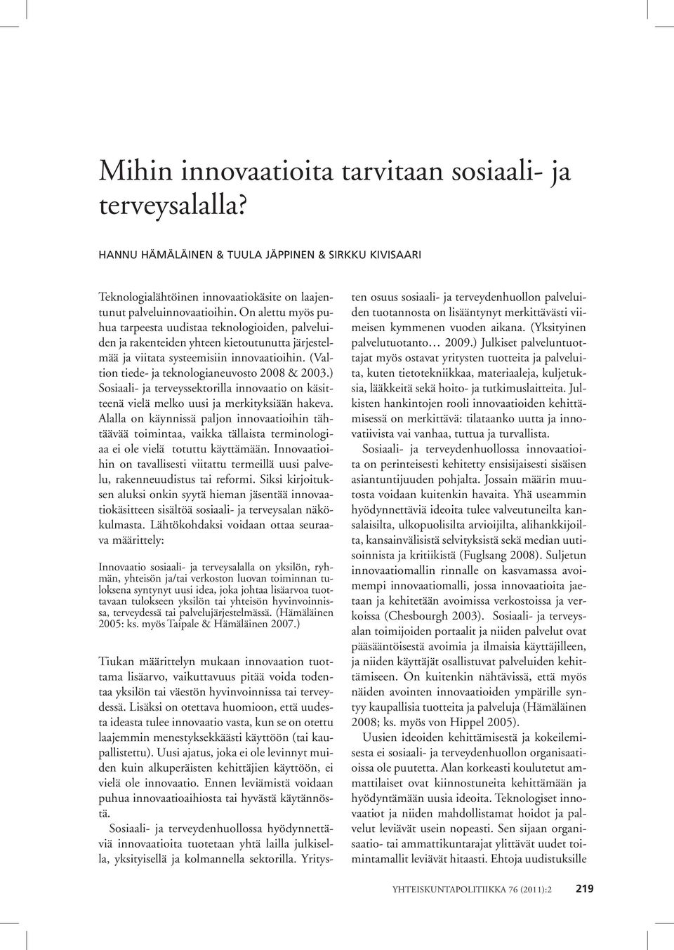 (Valtion tiede- ja teknologianeuvosto 2008 & 2003.) Sosiaali- ja terveyssektorilla innovaatio on käsitteenä vielä melko uusi ja merkityksiään hakeva.