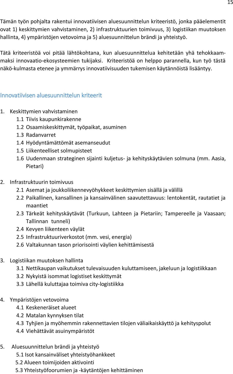 Kriteeristöä on helppo parannella, kun työ tästä näkö-kulmasta etenee ja ymmärrys innovatiivisuuden tukemisen käytännöistä lisääntyy. Innovatiivisen aluesuunnittelun kriteerit 1.