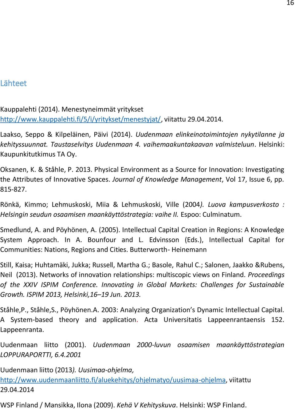 Physical Environment as a Source for Innovation: Investigating the Attributes of Innovative Spaces. Journal of Knowledge Management, Vol 17, Issue 6, pp. 815-827.