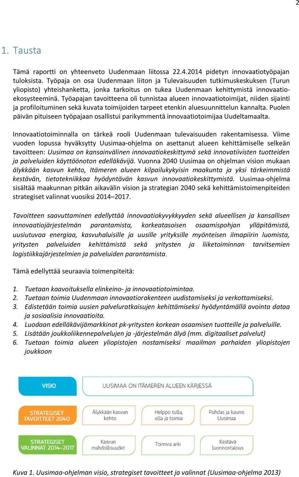 Työapajan tavoitteena oli tunnistaa alueen innovaatiotoimijat, niiden sijainti ja profiloituminen sekä kuvata toimijoiden tarpeet etenkin aluesuunnittelun kannalta.