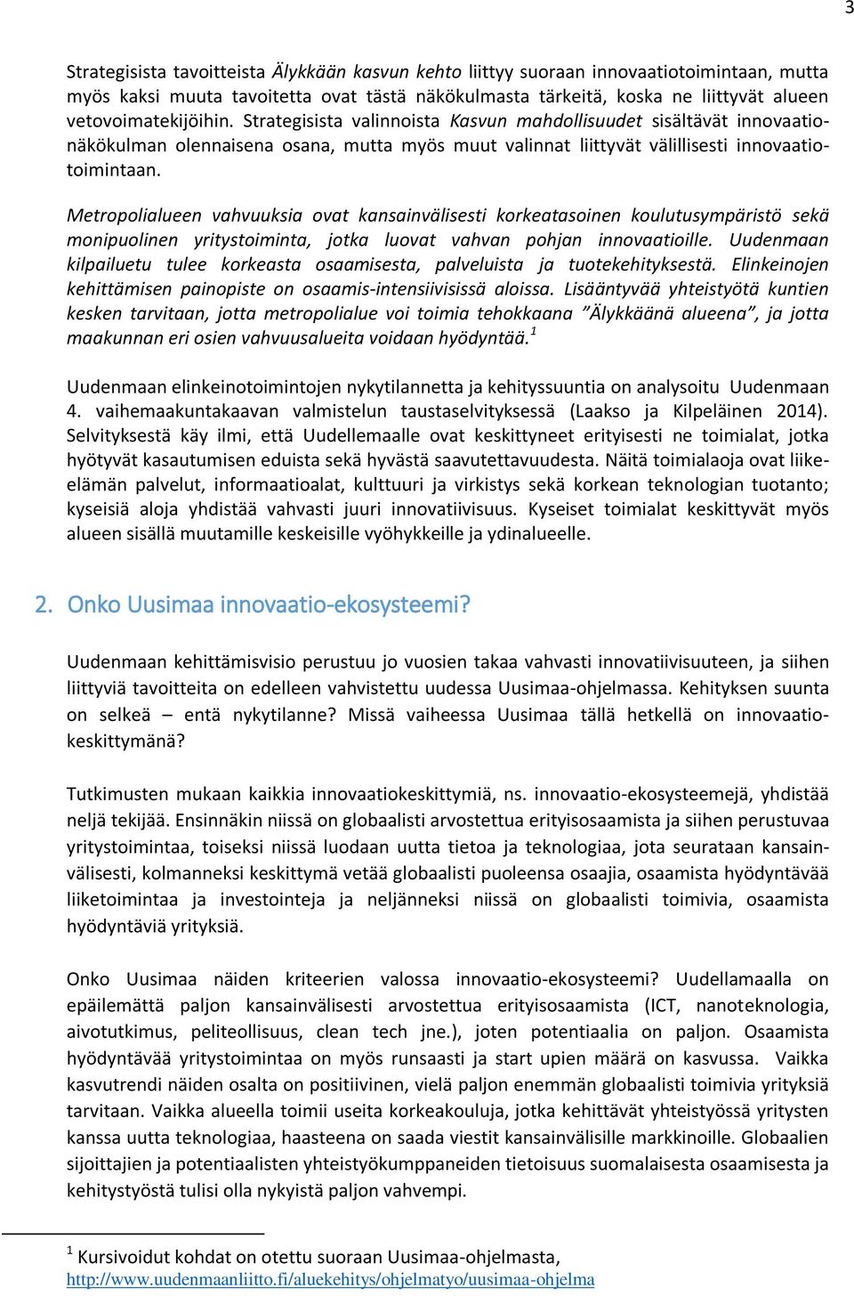 Metropolialueen vahvuuksia ovat kansainvälisesti korkeatasoinen koulutusympäristö sekä monipuolinen yritystoiminta, jotka luovat vahvan pohjan innovaatioille.