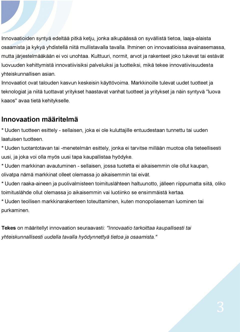 Kulttuuri, normit, arvot ja rakenteet joko tukevat tai estävät luovuuden kehittymistä innovatiivisiksi palveluiksi ja tuotteiksi, mikä tekee innovatiivisuudesta yhteiskunnallisen asian.