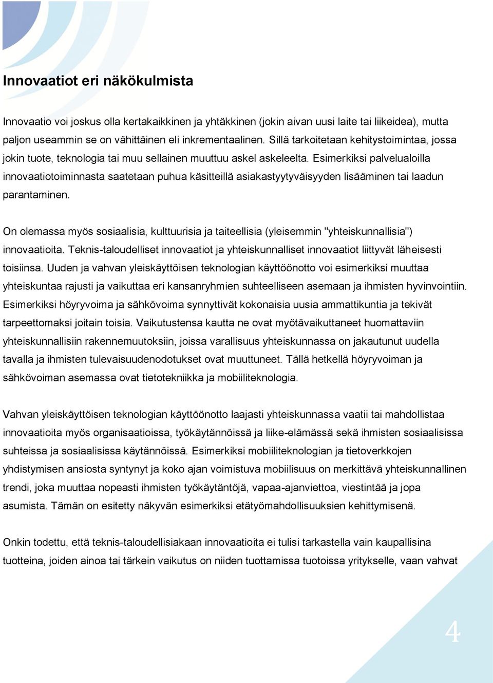 Esimerkiksi palvelualoilla innovaatiotoiminnasta saatetaan puhua käsitteillä asiakastyytyväisyyden lisääminen tai laadun parantaminen.