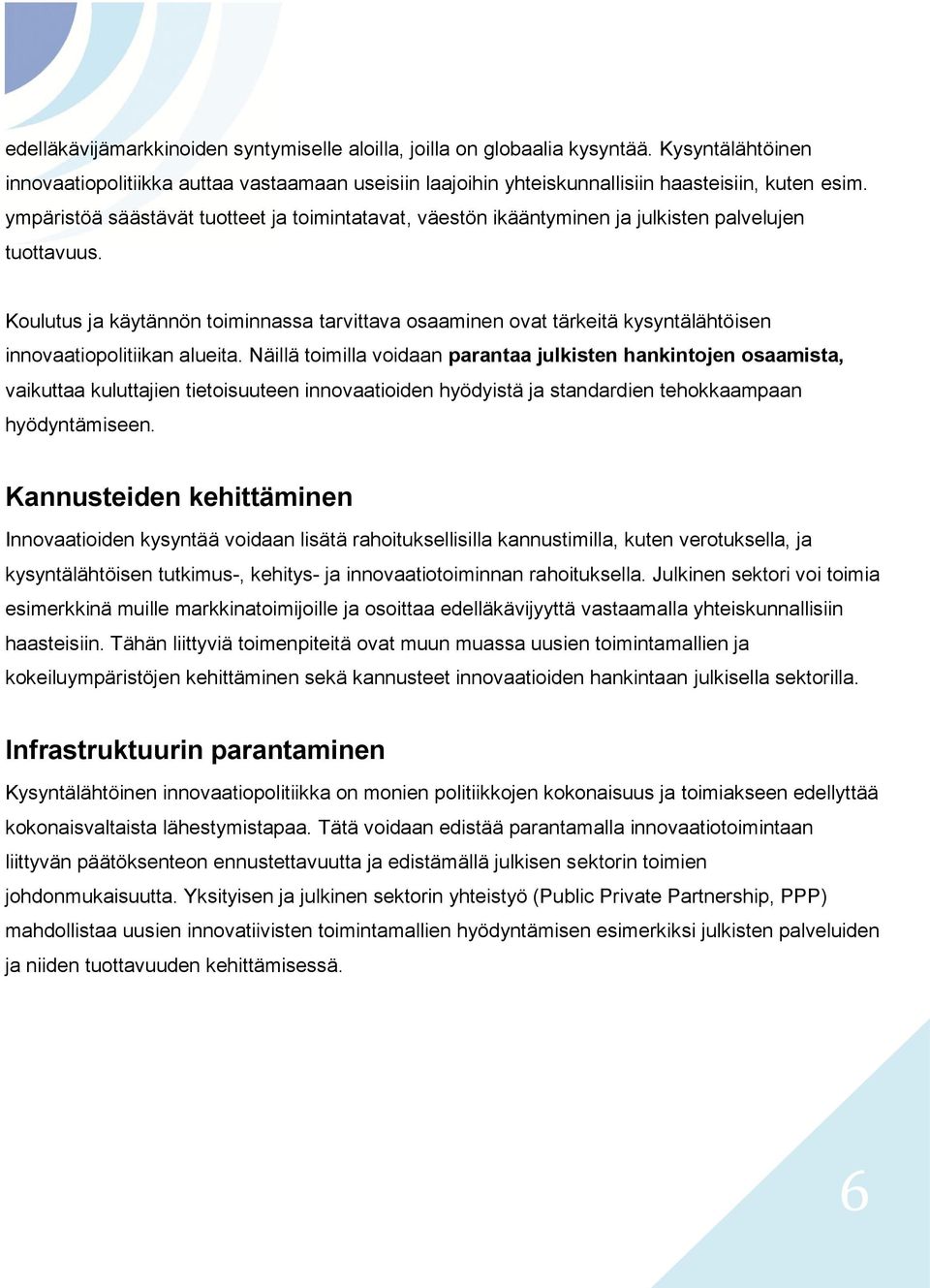 Koulutus ja käytännön toiminnassa tarvittava osaaminen ovat tärkeitä kysyntälähtöisen innovaatiopolitiikan alueita.