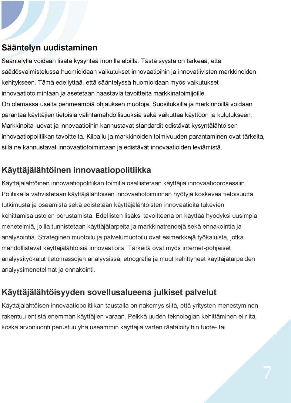 Tämä edellyttää, että sääntelyssä huomioidaan myös vaikutukset innovaatiotoimintaan ja asetetaan haastavia tavoitteita markkinatoimijoille. On olemassa useita pehmeämpiä ohjauksen muotoja.