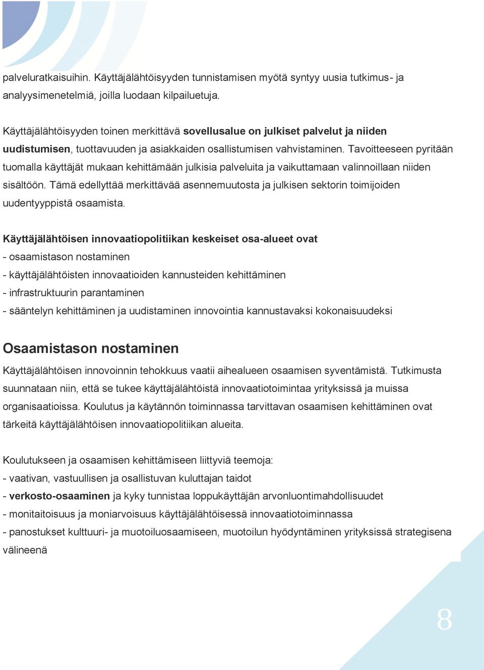 Tavoitteeseen pyritään tuomalla käyttäjät mukaan kehittämään julkisia palveluita ja vaikuttamaan valinnoillaan niiden sisältöön.