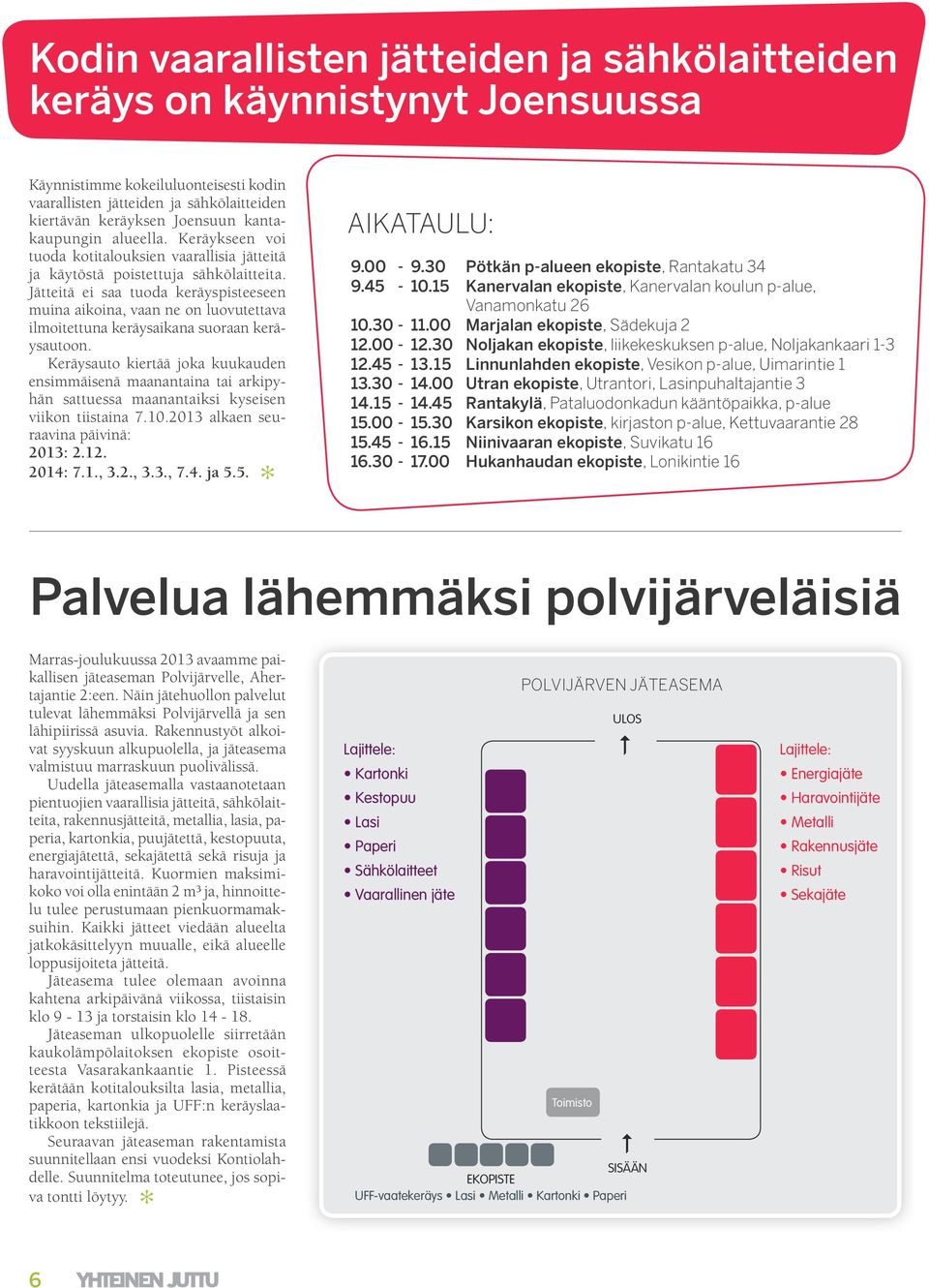 Jätteitä ei saa tuoda keräyspisteeseen muina aikoina, vaan ne on luovutettava ilmoitettuna keräysaikana suoraan keräysautoon.