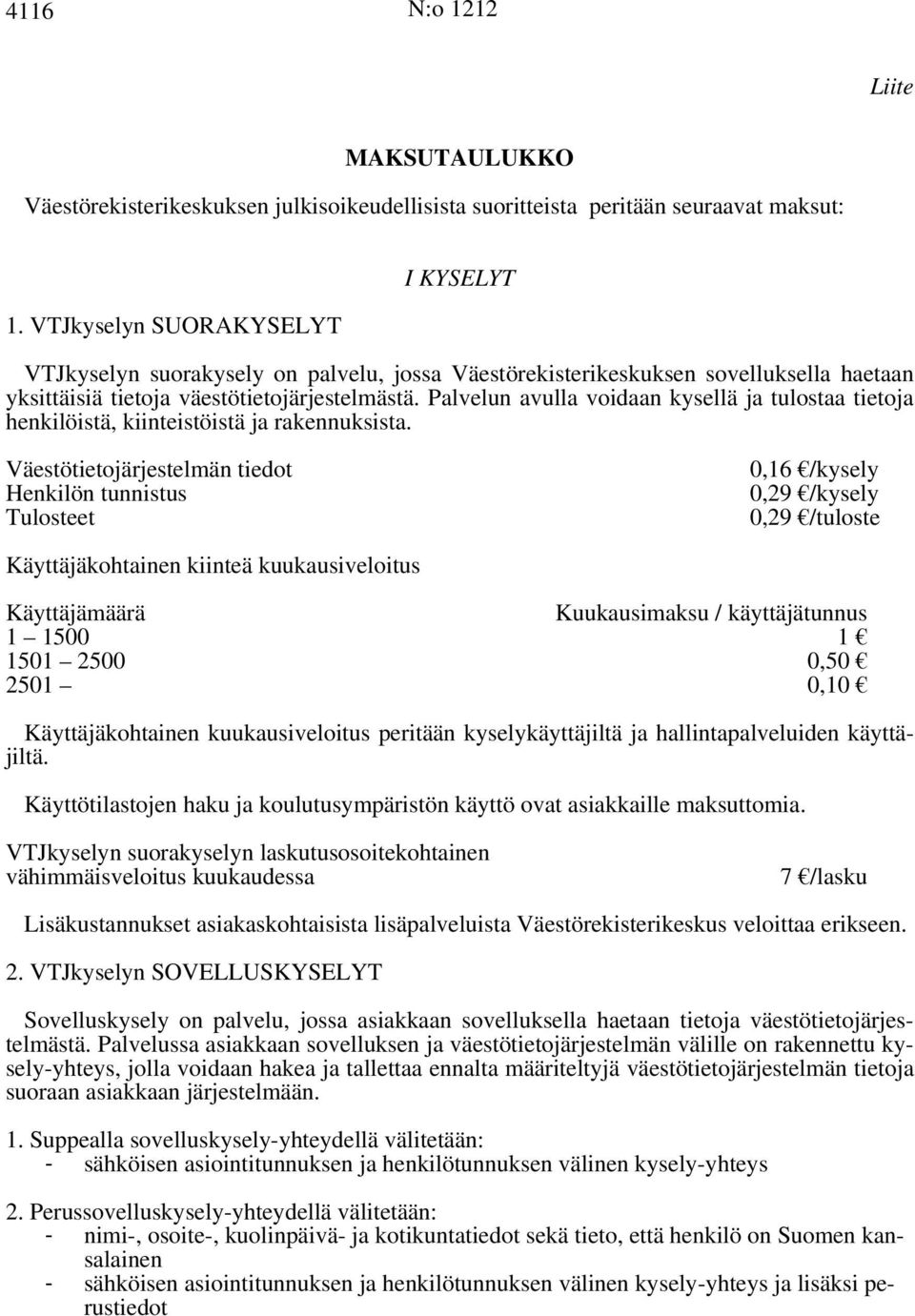 Palvelun avulla voidaan kysellä ja tulostaa tietoja henkilöistä, kiinteistöistä ja rakennuksista.