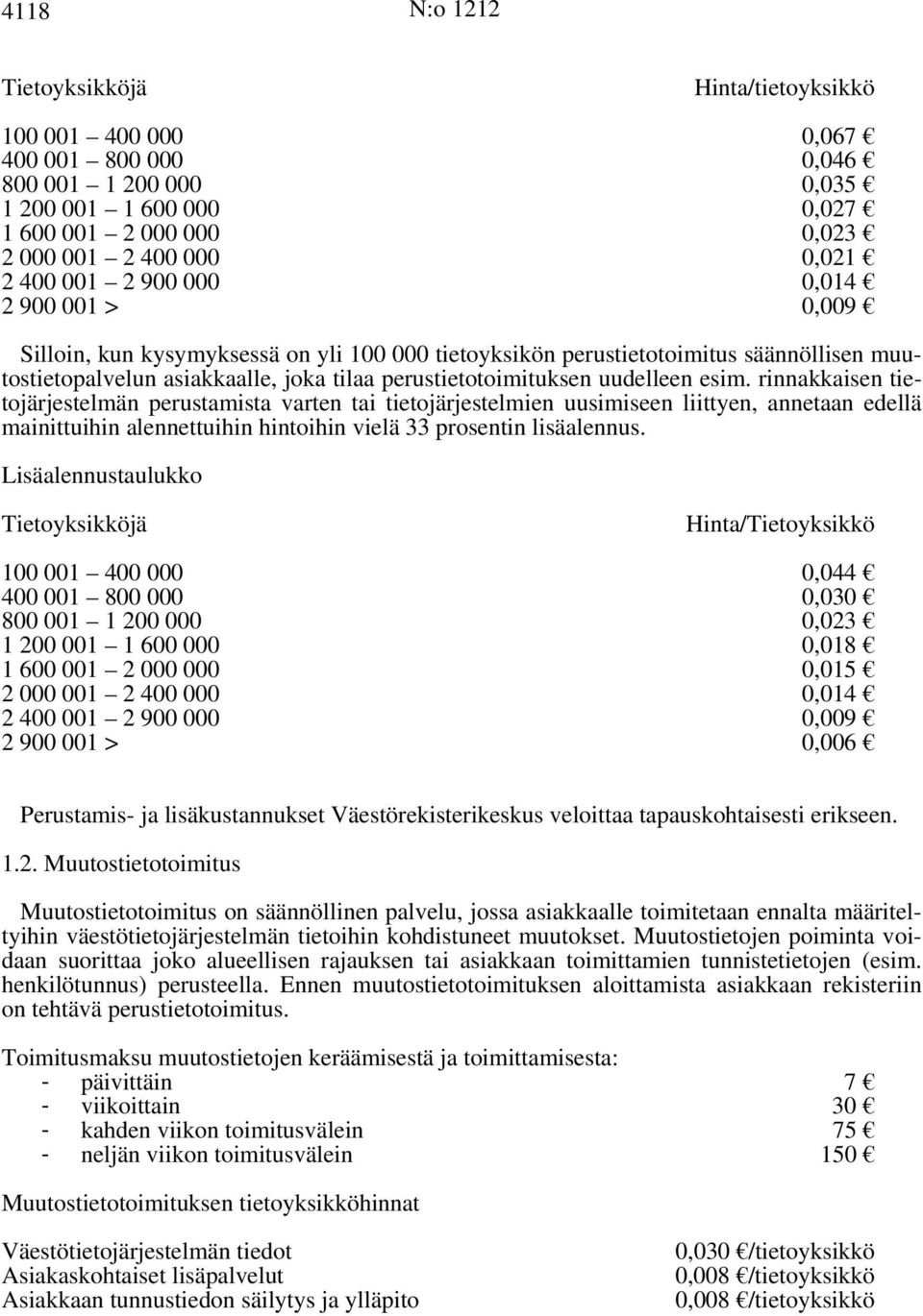 rinnakkaisen tietojärjestelmän perustamista varten tai tietojärjestelmien uusimiseen liittyen, annetaan edellä mainittuihin alennettuihin hintoihin vielä 33 prosentin lisäalennus.