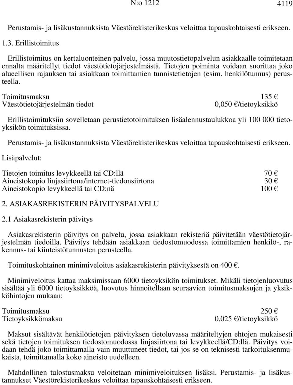 Tietojen poiminta voidaan suorittaa joko alueellisen rajauksen tai asiakkaan toimittamien tunnistetietojen (esim. henkilötunnus) perusteella.