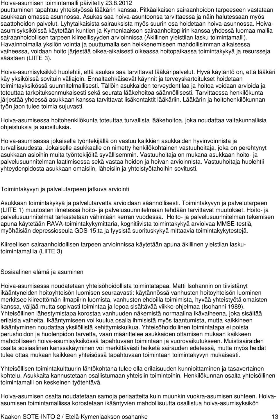 Hoivaasumisyksiköissä käytetään kuntien ja Kymenlaakson sairaanhoitopiirin kanssa yhdessä luomaa mallia sairaanhoidollisen tarpeen kiireellisyyden arvioinnissa (Äkillinen yleistilan lasku