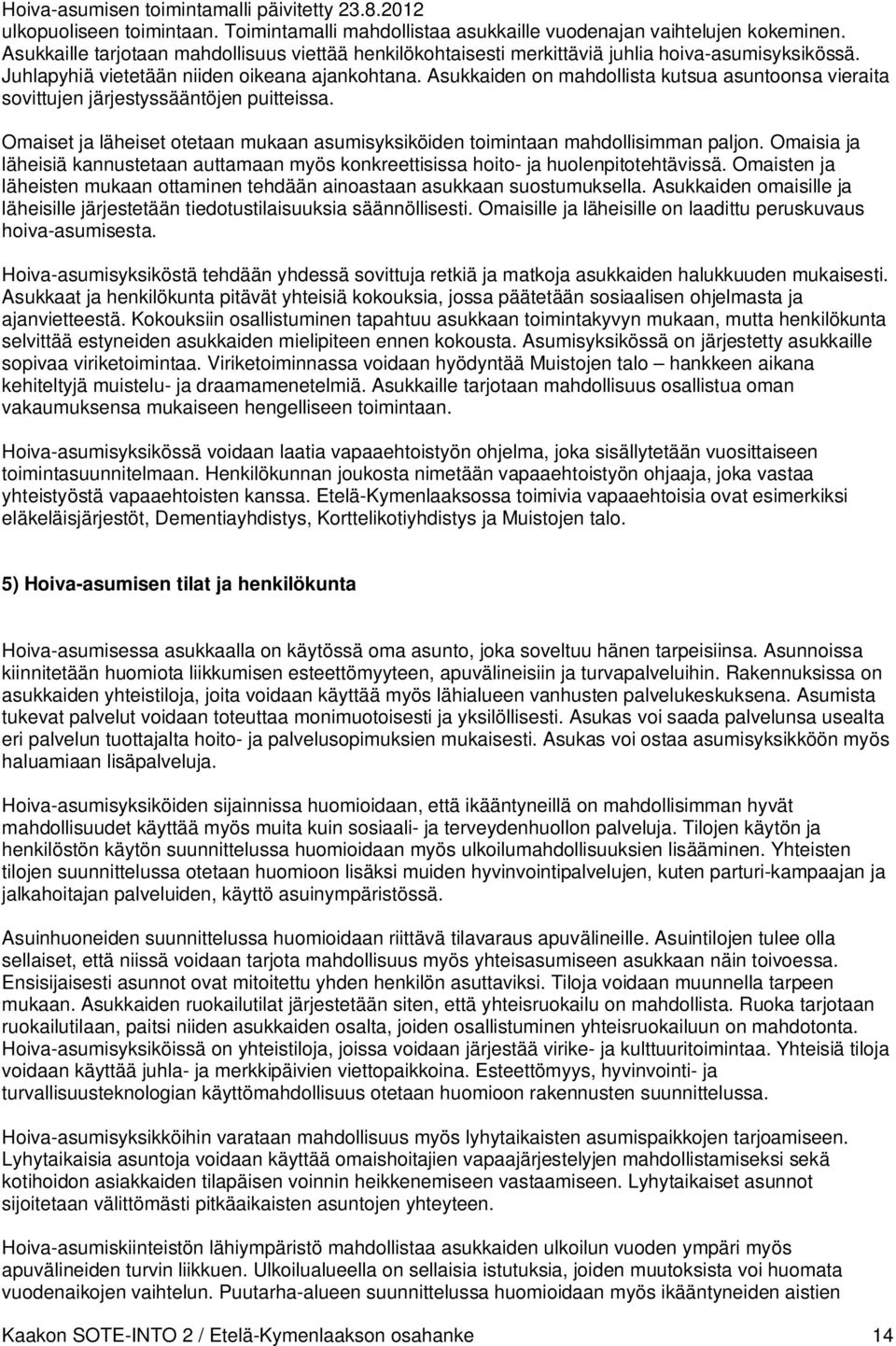 Omaiset ja läheiset otetaan mukaan asumisyksiköiden toimintaan mahdollisimman paljon. Omaisia ja läheisiä kannustetaan auttamaan myös konkreettisissa hoito- ja huolenpitotehtävissä.