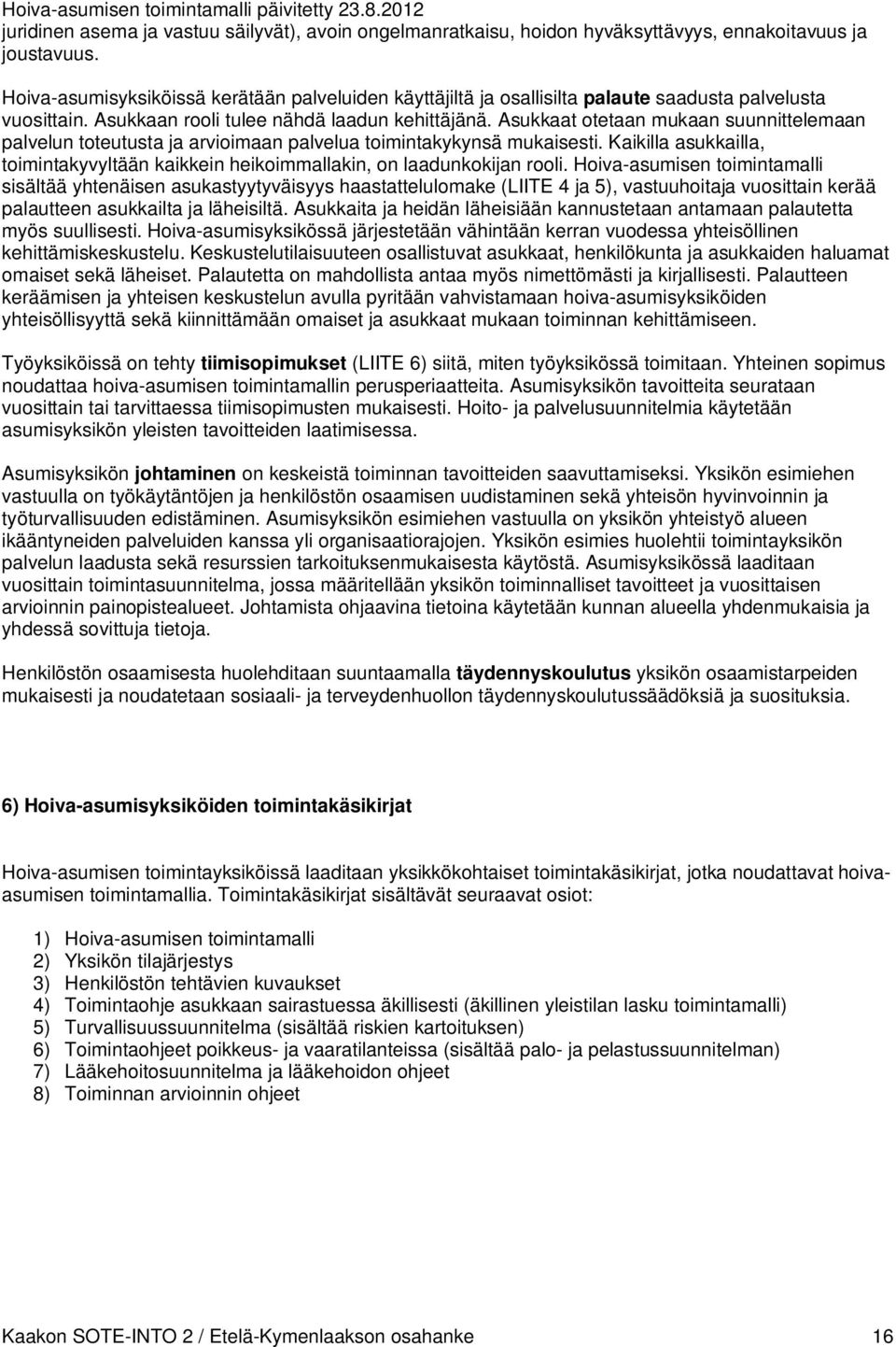 Asukkaat otetaan mukaan suunnittelemaan palvelun toteutusta ja arvioimaan palvelua toimintakykynsä mukaisesti. Kaikilla asukkailla, toimintakyvyltään kaikkein heikoimmallakin, on laadunkokijan rooli.