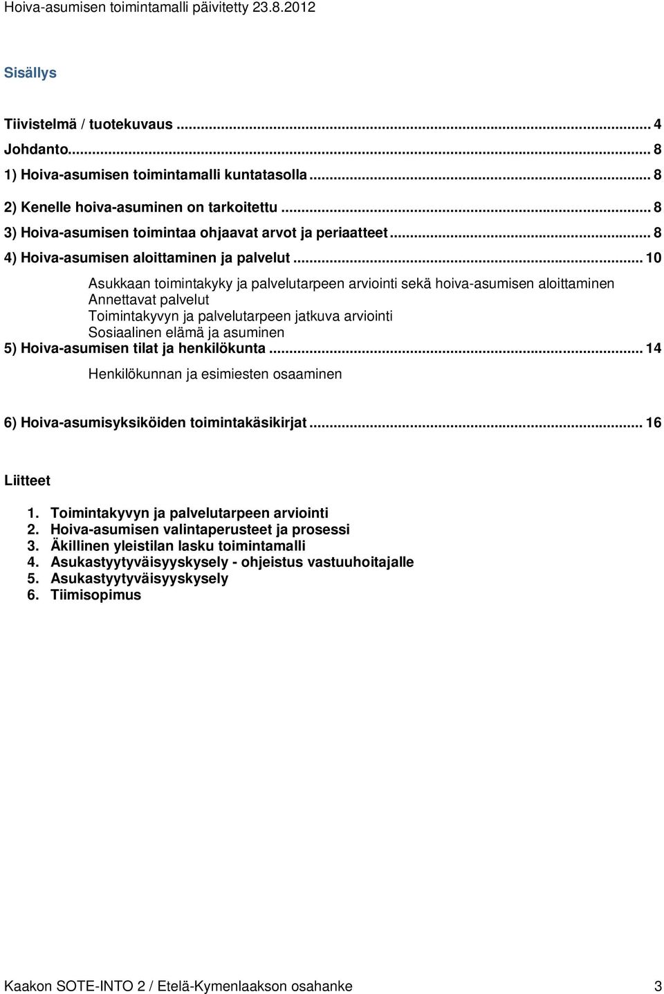 .. 10 Asukkaan toimintakyky ja palvelutarpeen arviointi sekä hoiva-asumisen aloittaminen Annettavat palvelut Toimintakyvyn ja palvelutarpeen jatkuva arviointi Sosiaalinen elämä ja asuminen 5)