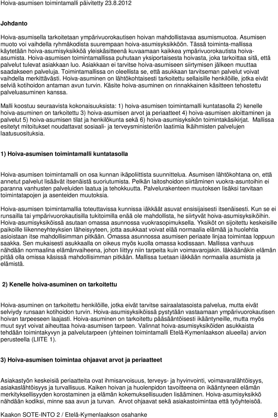 Hoiva-asumisen toimintamallissa puhutaan yksiportaisesta hoivasta, joka tarkoittaa sitä, että palvelut tulevat asiakkaan luo.