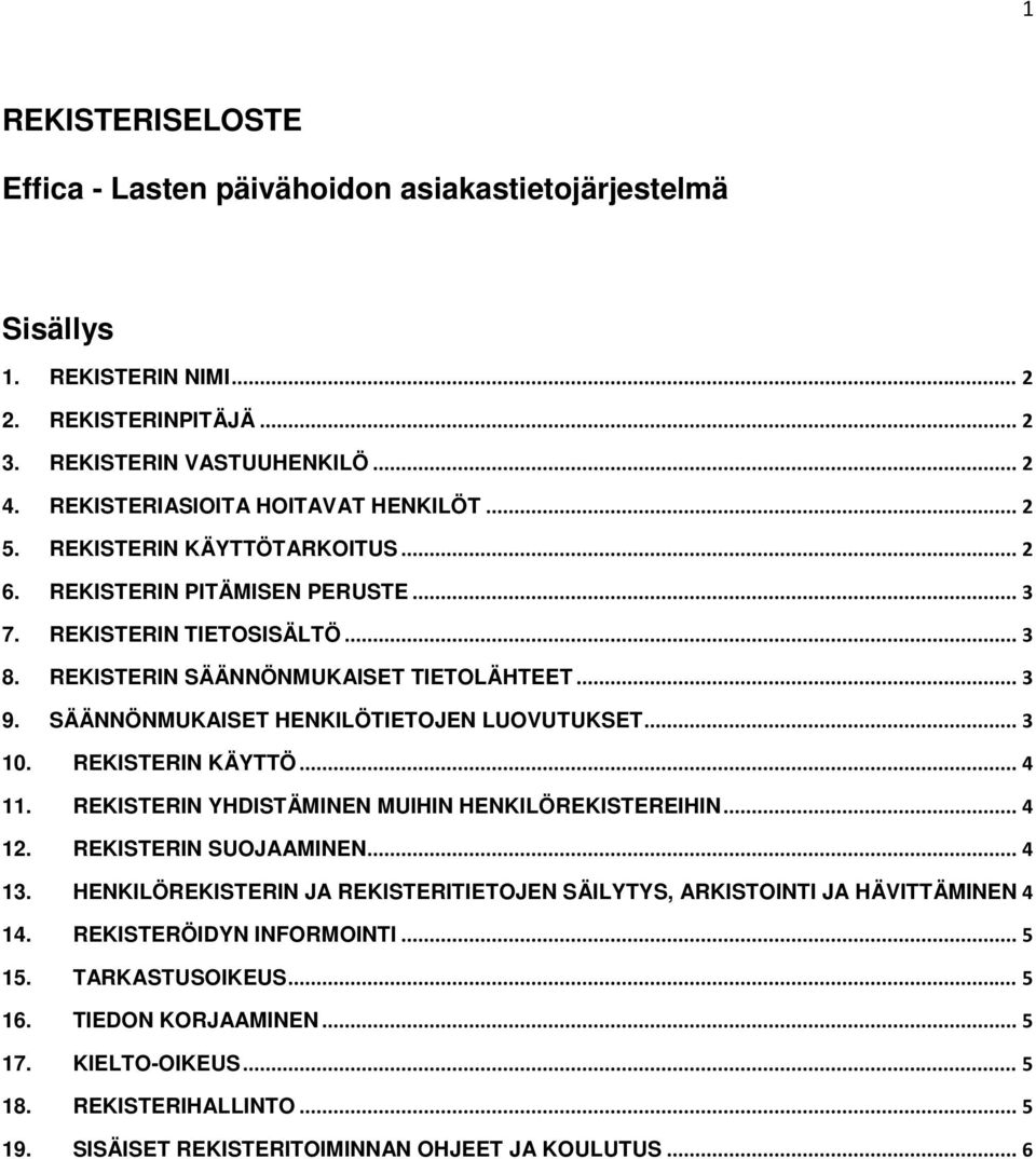 SÄÄNNÖNMUKAISET HENKILÖTIETOJEN LUOVUTUKSET... 3 10. REKISTERIN KÄYTTÖ... 4 11. REKISTERIN YHDISTÄMINEN MUIHIN HENKILÖREKISTEREIHIN... 4 12. REKISTERIN SUOJAAMINEN... 4 13.