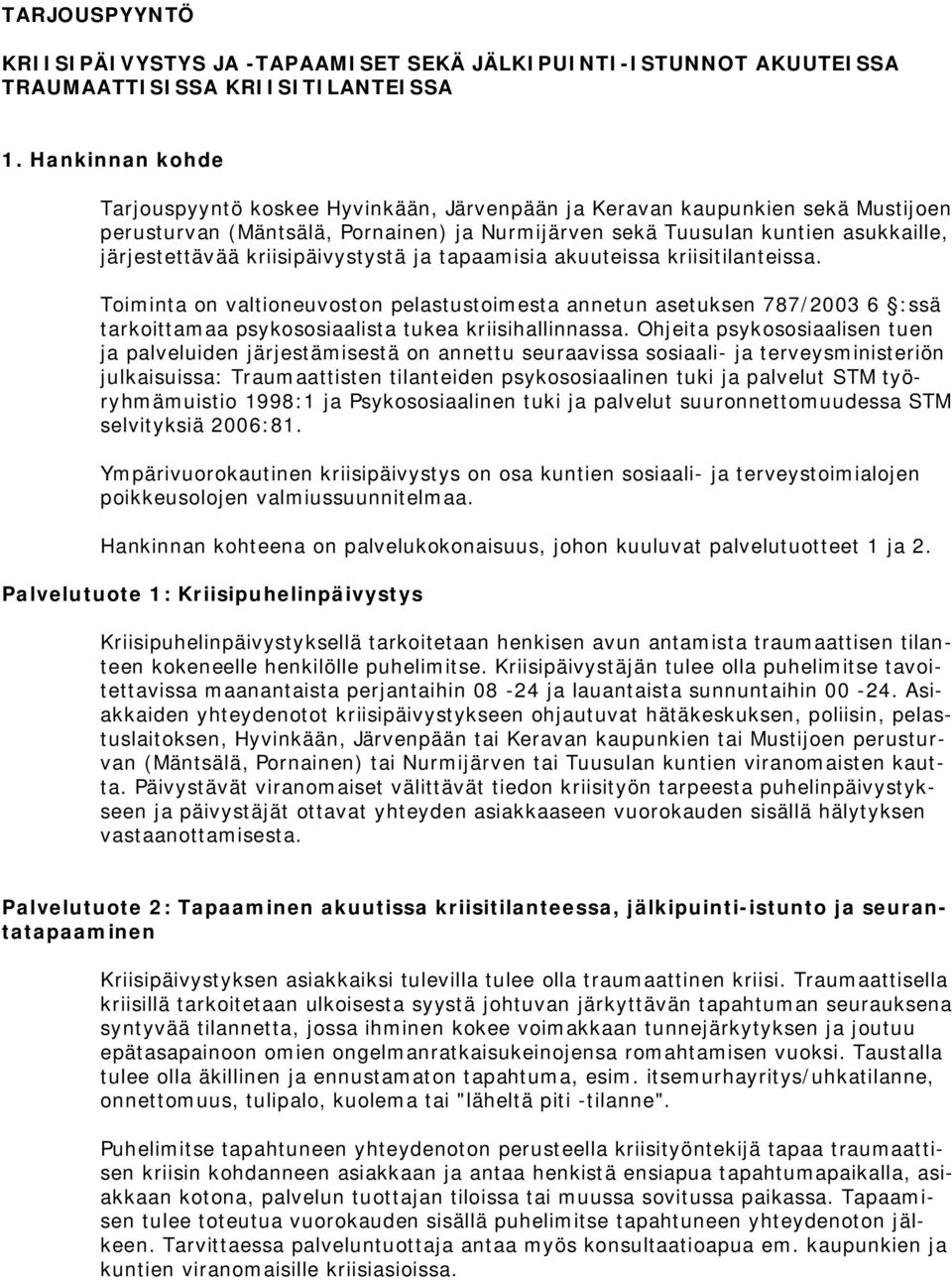 kriisipäivystystä ja tapaamisia akuuteissa kriisitilanteissa. Toiminta on valtioneuvoston pelastustoimesta annetun asetuksen 787/2003 6 :ssä tarkoittamaa psykososiaalista tukea kriisihallinnassa.