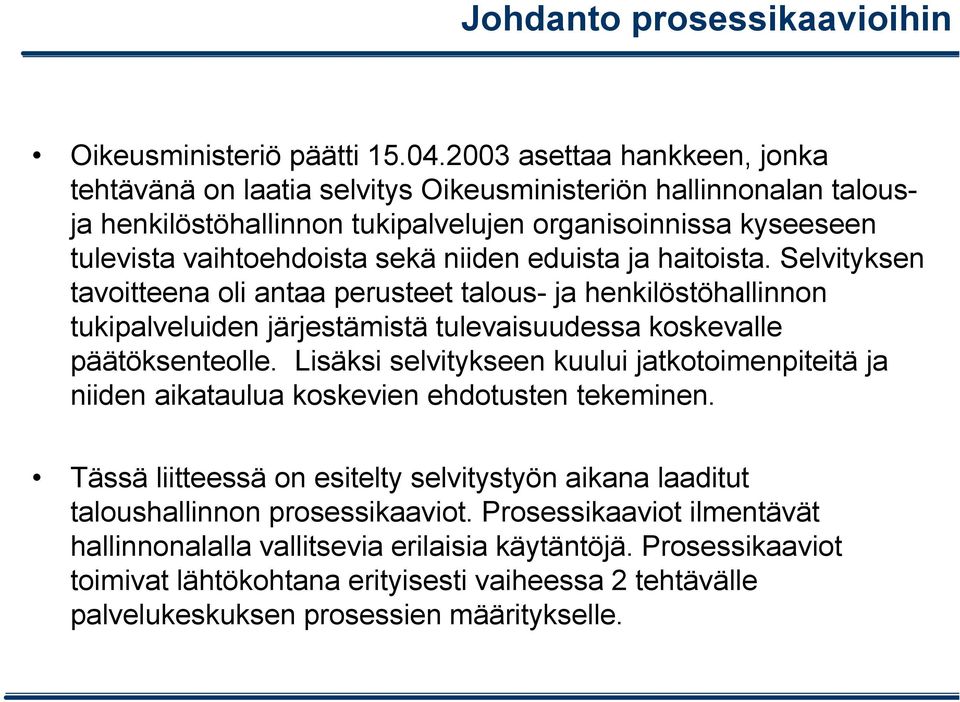 eduista ja haitoista. Selvityksen tavoitteena oli antaa perusteet talous- ja henkilöstöhallinnon tukipalveluiden järjestämistä tulevaisuudessa koskevalle päätöksenteolle.