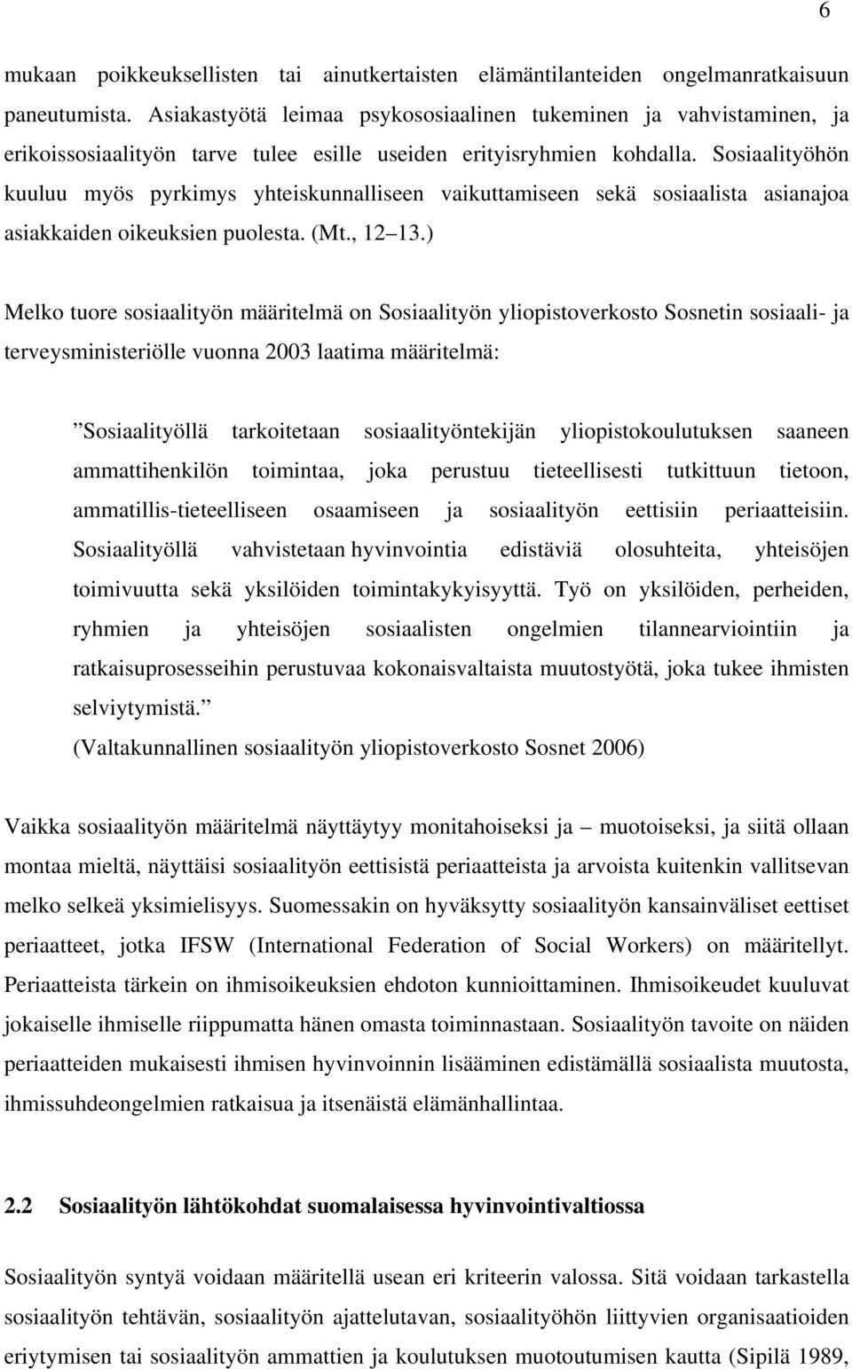 Sosiaalityöhön kuuluu myös pyrkimys yhteiskunnalliseen vaikuttamiseen sekä sosiaalista asianajoa asiakkaiden oikeuksien puolesta. (Mt., 12 13.