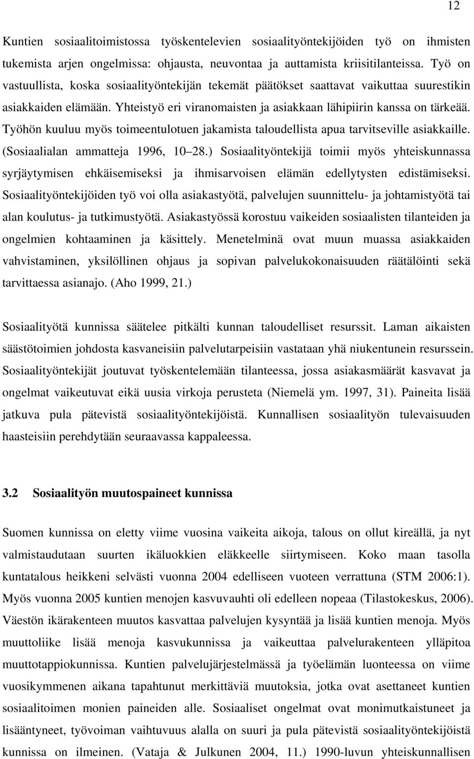 Työhön kuuluu myös toimeentulotuen jakamista taloudellista apua tarvitseville asiakkaille. (Sosiaalialan ammatteja 1996, 10 28.