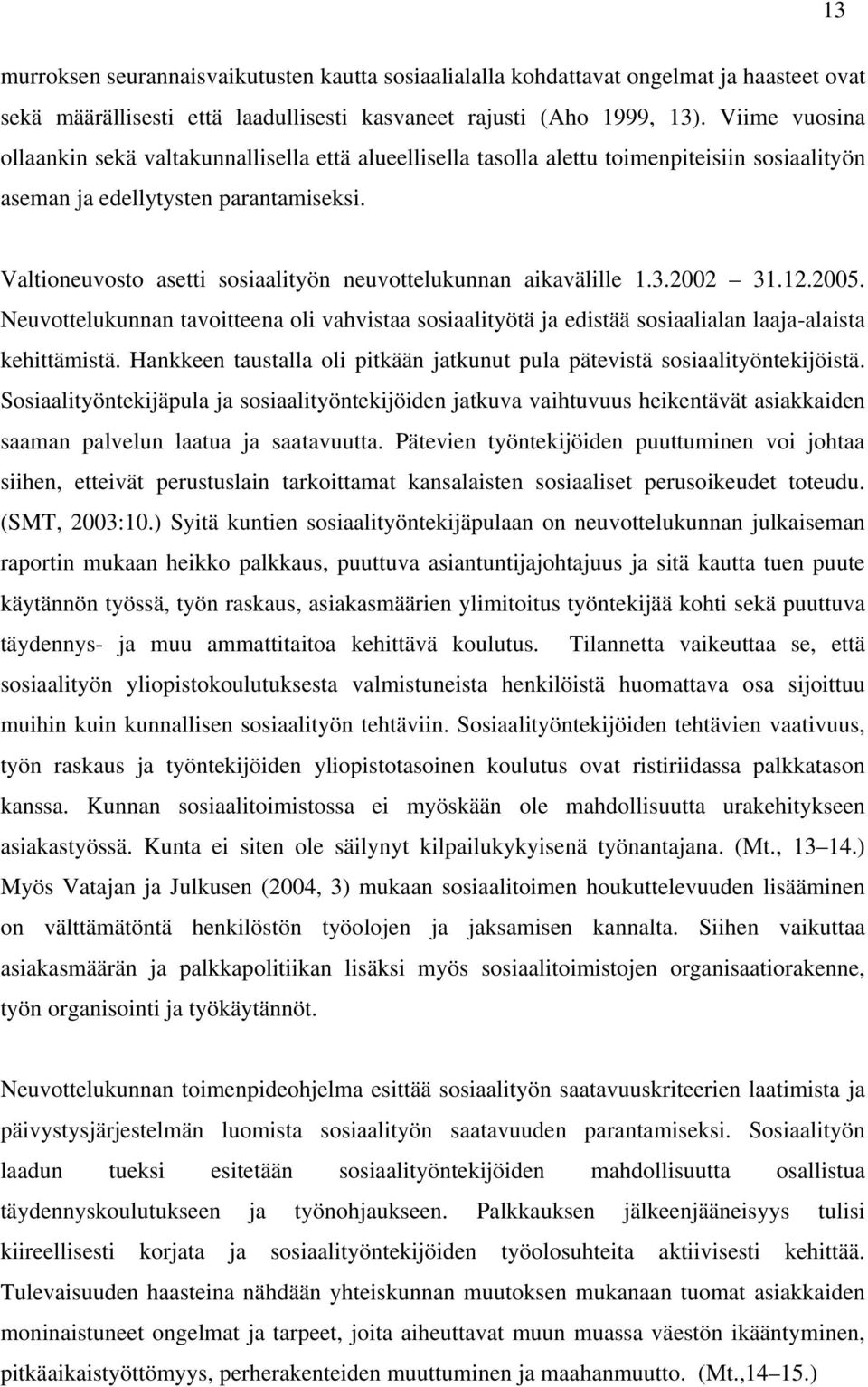 Valtioneuvosto asetti sosiaalityön neuvottelukunnan aikavälille 1.3.2002 31.12.2005. Neuvottelukunnan tavoitteena oli vahvistaa sosiaalityötä ja edistää sosiaalialan laaja-alaista kehittämistä.