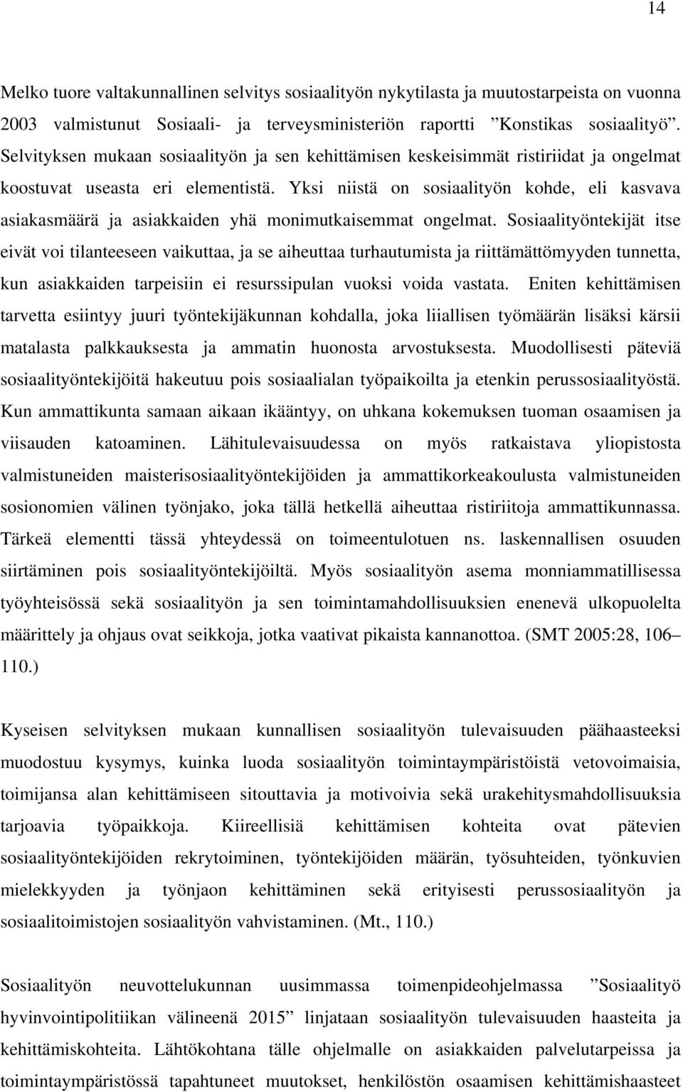 Yksi niistä on sosiaalityön kohde, eli kasvava asiakasmäärä ja asiakkaiden yhä monimutkaisemmat ongelmat.