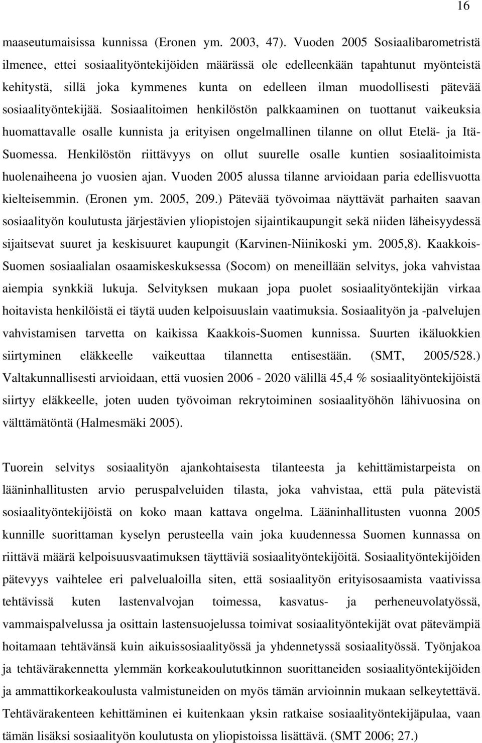 sosiaalityöntekijää. Sosiaalitoimen henkilöstön palkkaaminen on tuottanut vaikeuksia huomattavalle osalle kunnista ja erityisen ongelmallinen tilanne on ollut Etelä- ja Itä- Suomessa.