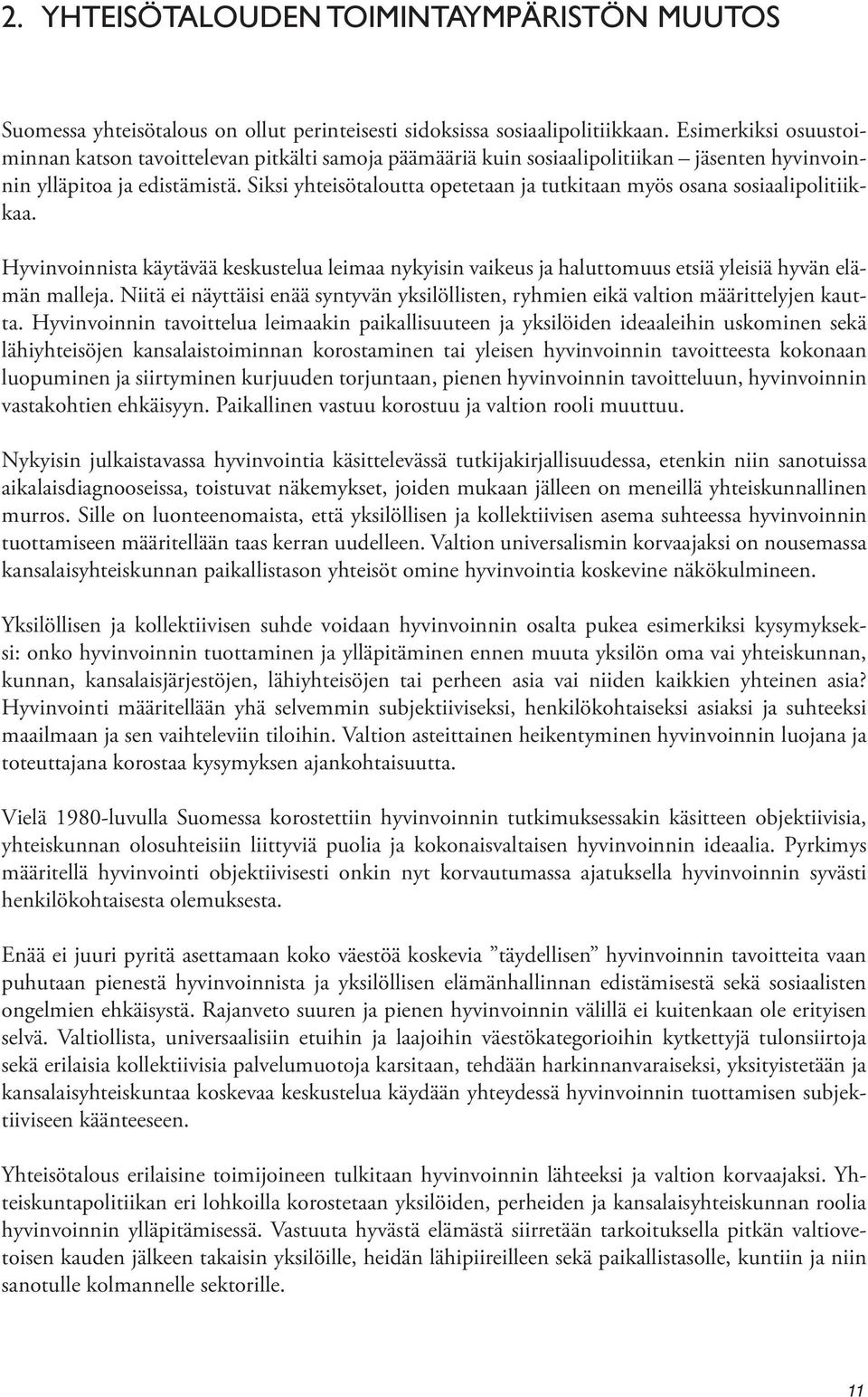 Siksi yhteisötaloutta opetetaan ja tutkitaan myös osana sosiaalipolitiikkaa. Hyvinvoinnista käytävää keskustelua leimaa nykyisin vaikeus ja haluttomuus etsiä yleisiä hyvän elämän malleja.