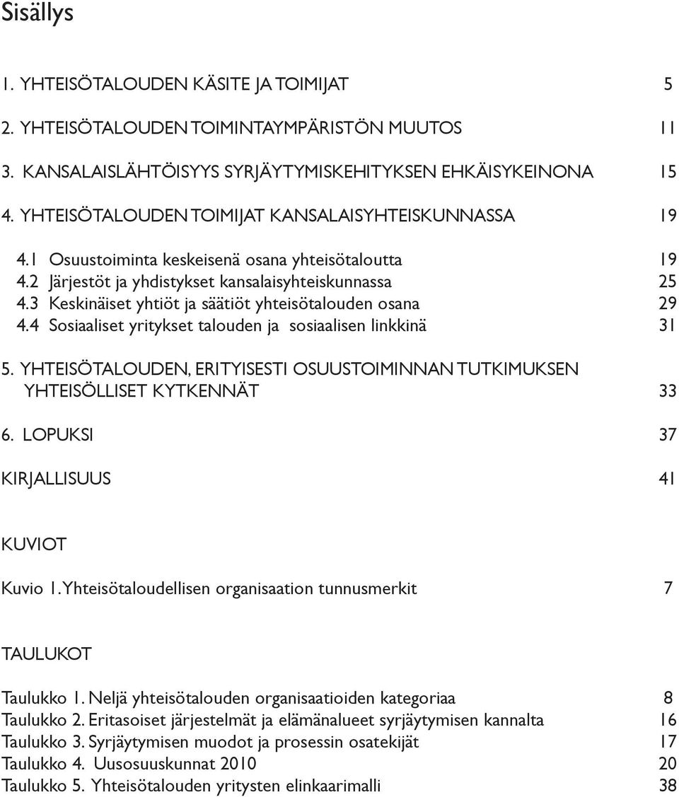 3 Keskinäiset yhtiöt ja säätiöt yhteisötalouden osana 29 4.4 Sosiaaliset yritykset talouden ja sosiaalisen linkkinä 31 5.