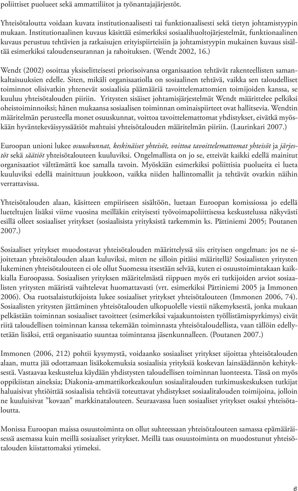 esimerkiksi taloudenseurannan ja rahoituksen. (Wendt 2002, 16.) Wendt (2002) osoittaa yksiselitteisesti priorisoivansa organisaation tehtävät rakenteellisten samankaltaisuuksien edelle.