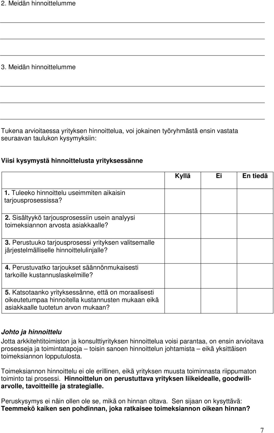 Tuleeko hinnoittelu useimmiten aikaisin tarjousprosessissa? 2. Sisältyykö tarjousprosessiin usein analyysi toimeksiannon arvosta asiakkaalle? 3.