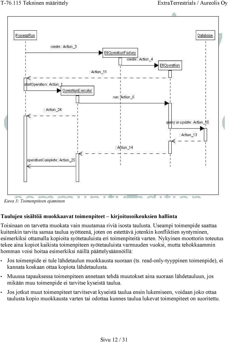 Nykyinen moottorin toteutus tekee aina kopiot kaikista toimenpiteen syötetauluista varmuuden vuoksi, mutta tehokkaammin homman voisi hoitaa esimerkiksi näillä päättelysäännöillä: Jos toimenpide ei