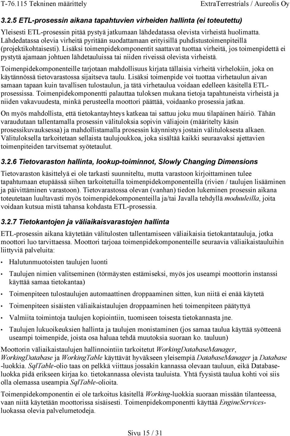 Lisäksi toimenpidekomponentit saattavat tuottaa virheitä, jos toimenpidettä ei pystytä ajamaan johtuen lähdetauluissa tai niiden riveissä olevista virheistä.