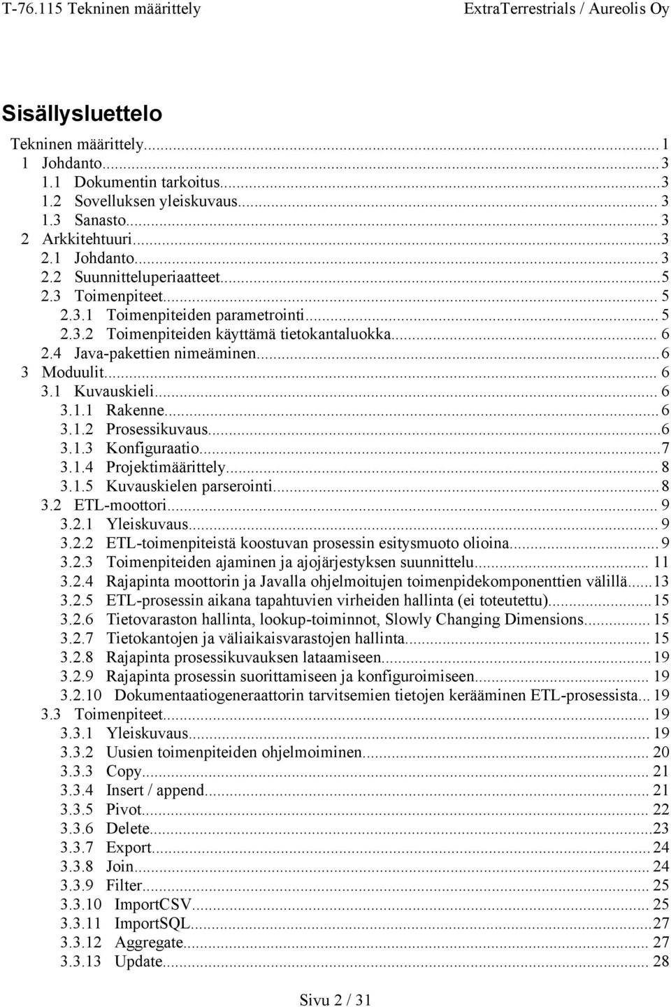 ..6 3.1.2 Prosessikuvaus...6 3.1.3 Konfiguraatio...7 3.1.4 Projektimäärittely... 8 3.1.5 Kuvauskielen parserointi...8 3.2 ETL-moottori... 9 3.2.1 Yleiskuvaus... 9 3.2.2 ETL-toimenpiteistä koostuvan prosessin esitysmuoto olioina.