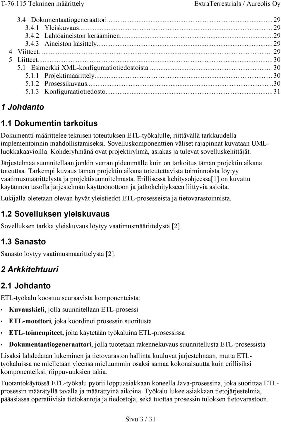 1 Dokumentin tarkoitus Dokumentti määrittelee teknisen toteutuksen ETL-työkalulle, riittävällä tarkkuudella implementoinnin mahdollistamiseksi.