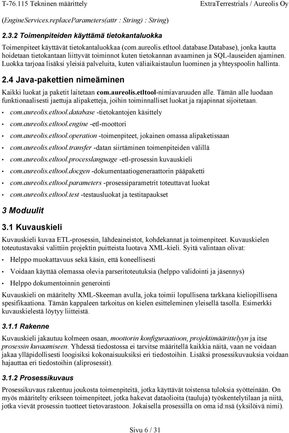 Luokka tarjoaa lisäksi yleisiä palveluita, kuten väliaikaistaulun luominen ja yhteyspoolin hallinta. 2.4 Java-pakettien nimeäminen Kaikki luokat ja paketit laitetaan com.aureolis.