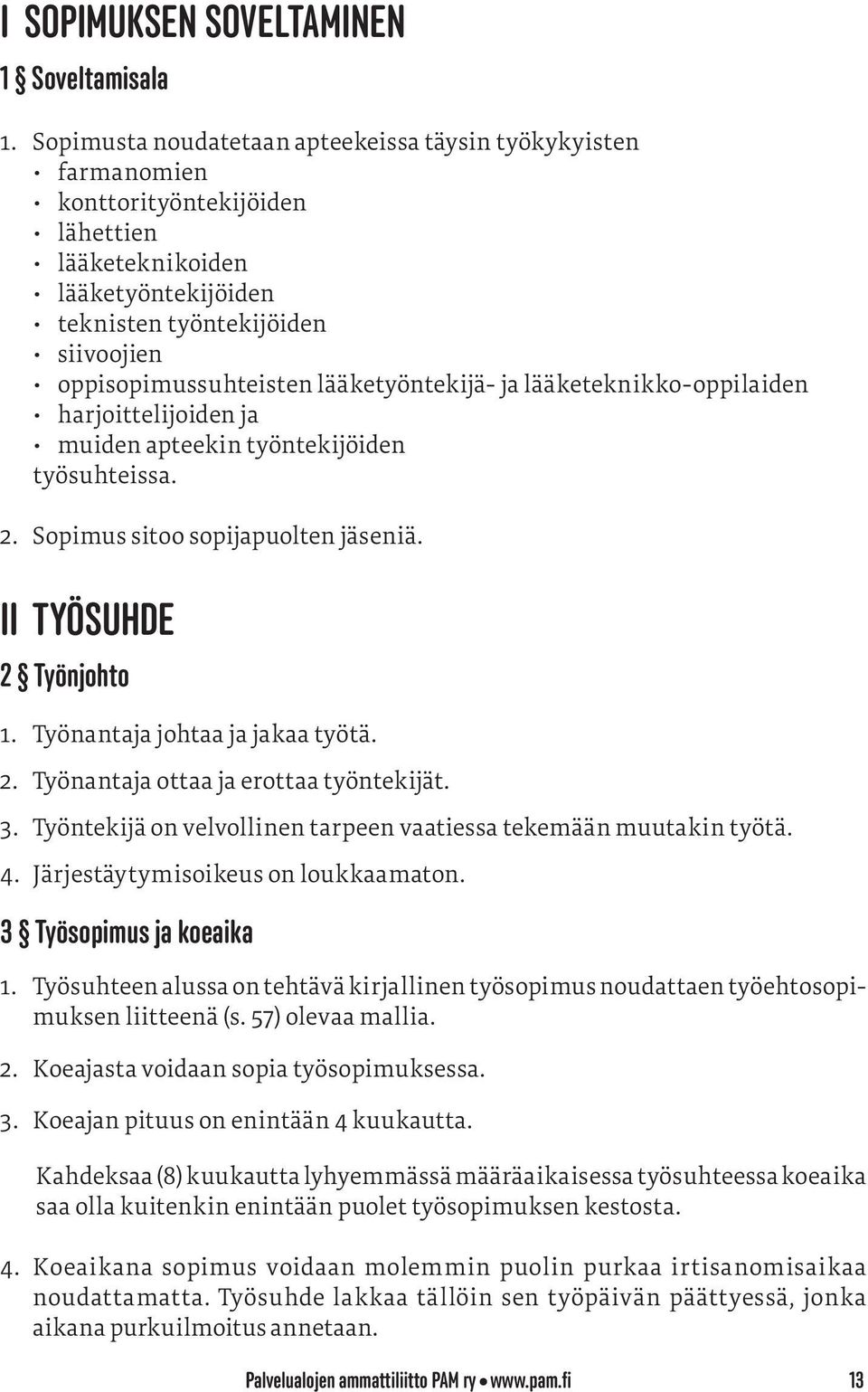 lääketyöntekijä- ja lääketeknikko-oppilaiden harjoittelijoiden ja muiden apteekin työntekijöiden työsuhteissa. 2. Sopimus sitoo sopijapuolten jäseniä. II TYÖSUHDE 2 Työnjohto 1.